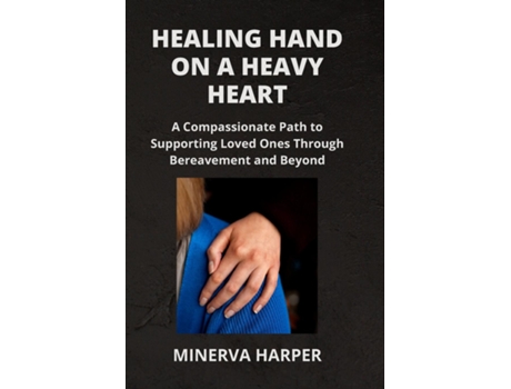 Livro HEALING HAND ON A HEAVY HEART A Compassionate Path to Supporting Loved Ones Through Bereavement and Beyond de Matthew Schenck (Inglês)