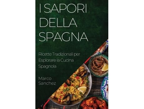 Livro I Sapori della Spagna Ricette Tradizionali per Esplorare la Cucina Spagnola de Marco Sanchez (Inglês)
