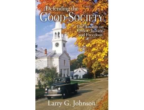 Livro Defending The Good Society The Assault On Order, Justice, And Freedom De Larry G Johnson (inglês)