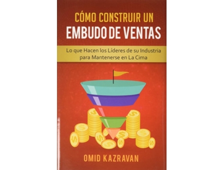 Livro Cómo Construir Un Embudo De Ventas Lo Que Hacen Los Líderes De Su Industria Para Mantenerse En La Cima De Omid Kazravan (espanhol - Capa Dura)