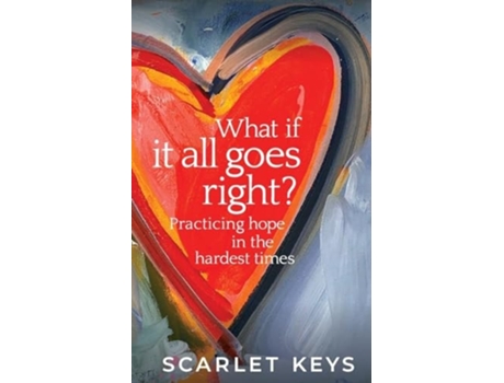 Livro What If It All Goes Right? Practicing Hope in the Hardest Times de Scarlet V Keys (Inglês)