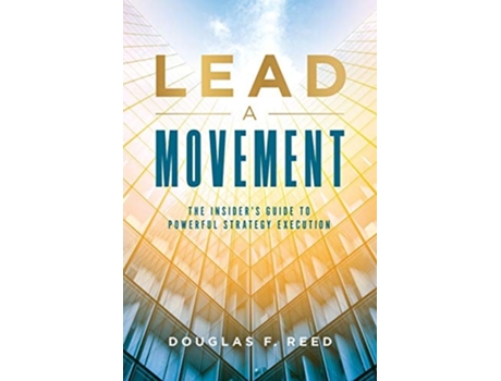 Livro Lead A Movement The Insiders Guide To Powerful Strategy Execution De Doug Reed (inglês)