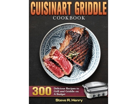 Livro Cuisinart Griddle Cookbook 300 Delicious Recipes To Grill And Griddle On A Budget De Steve R Henry (inglês)