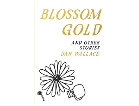 Livro Blossom Gold And Other Stories de Dan Wallace (Inglês)