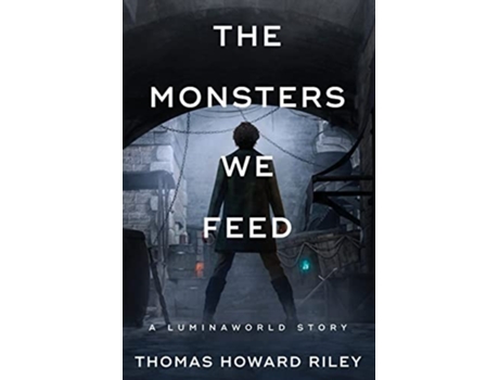 Livro The Monsters We Feed A Luminaworld Story de Thomas Howard Riley (Inglês)
