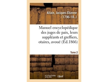 Livro manuel encyclopedique, theorique et pratique des juges de paix, de leurs suppleants de jacques-etienne allain (francês)