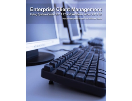 Livro Enterprise Client Management Using System Center 2012 R2 And Windows Server 2012 R2 De Andreas Stenhall E Tim Nilimaa-svärd (inglês)
