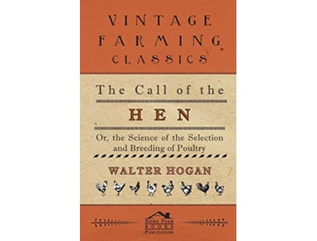 Livro The Call of the Hen Or the Science of the Selection and Breeding of Poultry de Walter Hogan (Inglês)