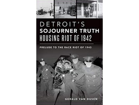 Livro Detroits Sojourner Truth Housing Riot of 1942 Prelude to the Race Riot of 1943 de Gerald Van Dusen (Inglês)