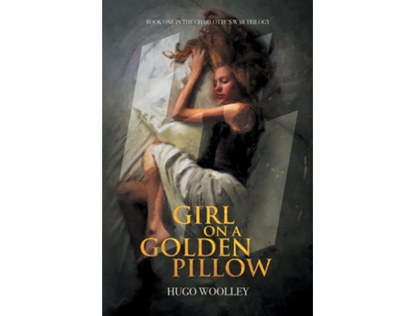 Livro Girl On A Golden Pillow Book 1 In The Charlottes War Trilogy De Hugo Woolley (inglês)