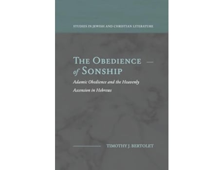 Livro The Obedience of Sonship Adamic Obedience and the Heavenly Ascension in Hebrews de Timothy J Bertolet (Inglês)
