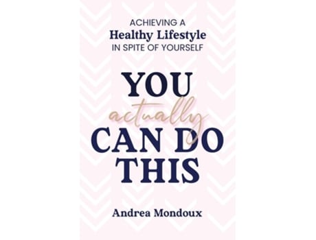 Livro You Actually Can Do This Achieving a Healthy Lifestyle In Spite of Yourself de Andrea Mondoux (Inglês)