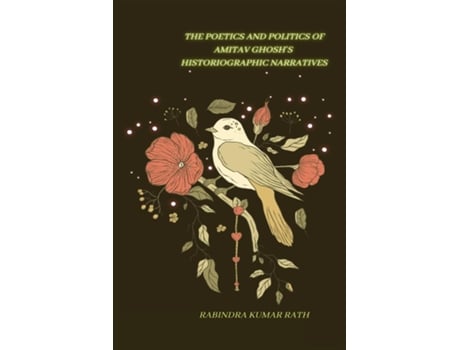 Livro The Poetics And Politics Of Amitab Ghosh In Histographical Narratives De Rabindra Kumar Rath (inglês)