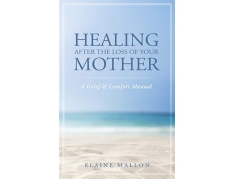 Livro Healing After the Loss of Your Mother A Grief amp Comfort Manual de Elaine Mallon (Inglês)
