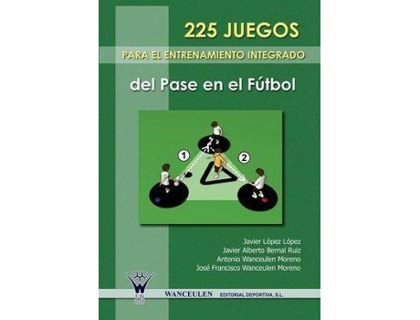 Livro 225 Juegos Para El Entrenamiento Integrado Del Pase En El Futbol de Antonio Wanceulen Moreno Javier Lopez Alberto Bernal Ruiz (Espanhol)