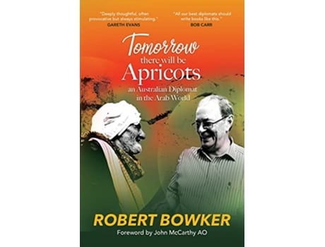 Livro Tomorrow There Will Be Apricots An Australian Diplomat In The Arab World de Robert Bowker (Inglês)