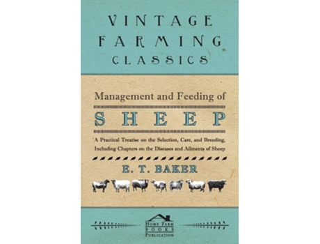 Livro Management and Feeding of Sheep - A Practical Treatise on the Selection, Care, And Breeding, Including Chapters on the Diseases and Ailments of Sheep de E. T. Baker ( Inglês )