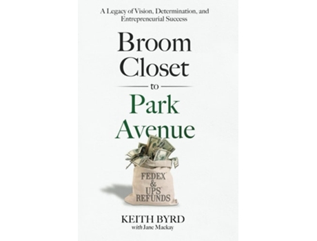 Livro Broom Closet to Park Avenue A Legacy of Vision, Determination, and Entrepreneurial Success de Keith Byrd (Inglês)