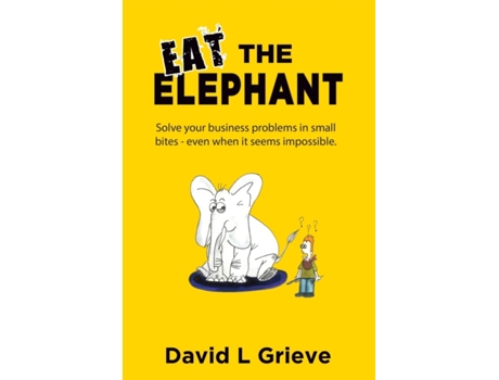 Livro Eat The Elephant: Solve your business problems in small bites (even when its seems impossible) David L Grieve (Inglês)