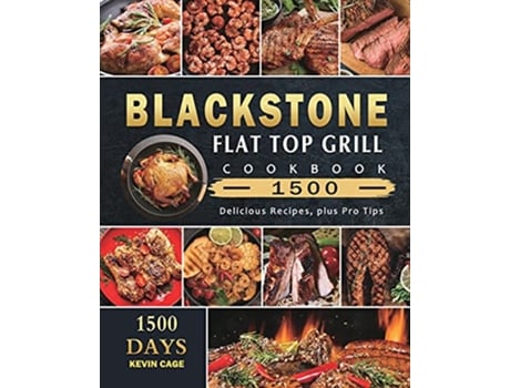Livro Blackstone Flat Top Grill Cookbook 1500 1500 Days Delicious Recipes plus Pro Tips de Kevin Cage (Inglês)