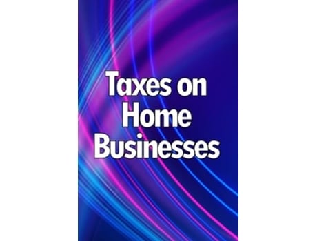 Livro Taxes on Home Businesses Maintain Your Earnings de Rafael Michelis (Inglês)