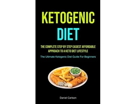 Livro Ketogenic Diet The Complete Step By Step Easiest Affordable Approach To A Keto Diet Lifestyle De Daniel Carlson (inglês)