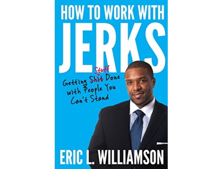 Livro How to Work with Jerks: Getting Stuff Done with People You Can't Stand de Eric L. Williamson (Inglês)