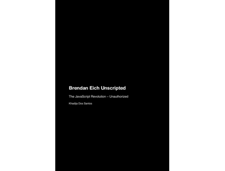 Livro Brendan Eich Unscripted The JavaScript Revolution - Unauthorized de Khadija Dos Santos (Inglês)