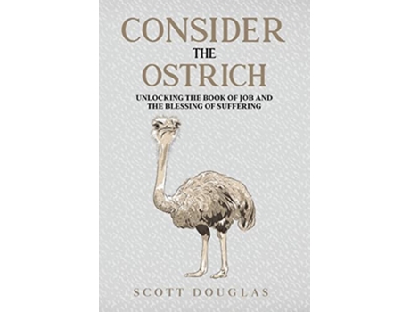 Livro Consider the Ostrich Unlocking the Book of Job and the Blessing of Suffering de Scott Douglas (Inglês - Capa Dura)