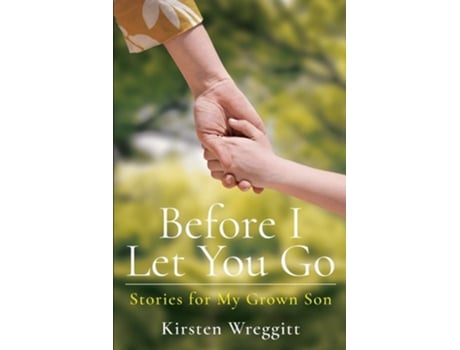 Livro Before I Let You Go Stories For My Grown Son De Kirsten Wreggitt (inglês)