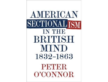 Livro american sectionalism in the british mind, 1832-1863 de peter o'connor (inglês)
