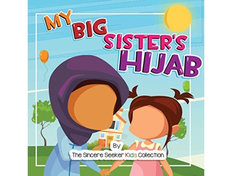 Livro My Big Sisters Hijab My Journey to Learning About Hijab and Loving It Islam for Kids Series de The Sincere Seeker Collection (Inglês)