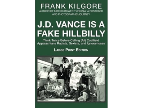 Livro J. D. Vance Is a Fake Hillbilly Think Twice Before Calling Coalfield Appalachians Racists, Sexists, and Ignoramuses de Frank Kilgore (Inglês)