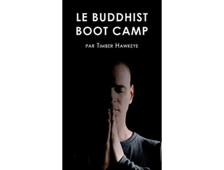 Livro Le Buddhist Boot Camp Une méthode simple pour apaiser lesprit et découvrir la pleineconscience French Edition de Timber Hawkeye (Francês)