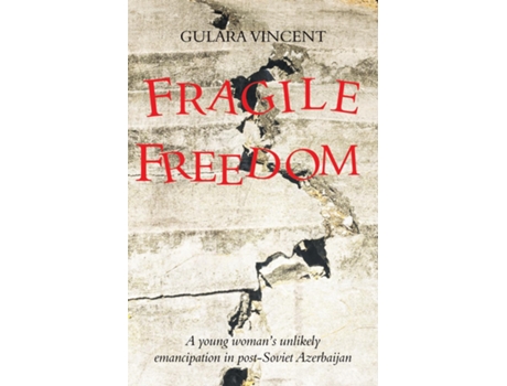 Livro Fragile Freedom A young womans unlikely emancipation in post-Soviet Azerbaijan de Gulara Vincent (Inglês)
