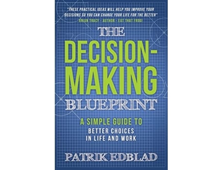 Livro The DecisionMaking Blueprint A Simple Guide to Better Choices in Life and Work The Good Life Blueprint Series de Patrik Edblad (Inglês)