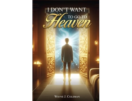 Livro I Dont Want to Go to Heaven Judgment Day de Wayne James Coleman (Inglês)