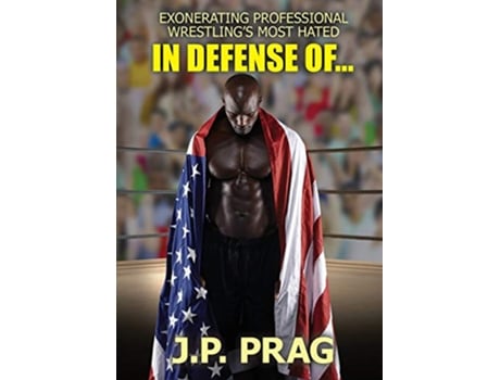 Livro IN DEFENSE OF EXONERATING PROFESSIONAL WRESTLINGS MOST HATED de JP Prag (Inglês)